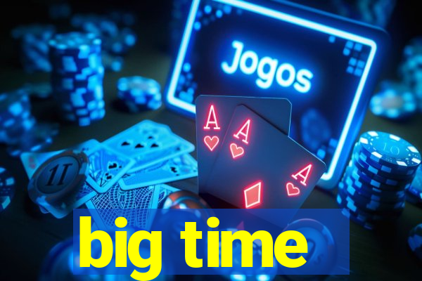 big time - ganhei dinheiro